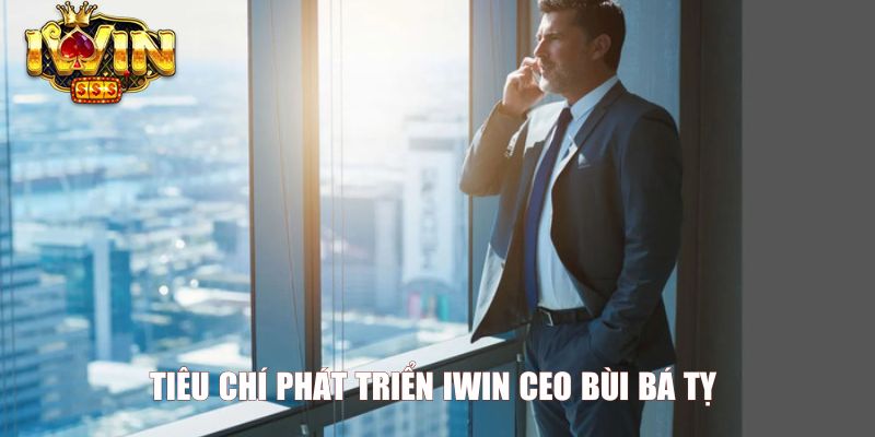 Tiêu chí phát triển Iwin CEO Bùi Bá Tỵ