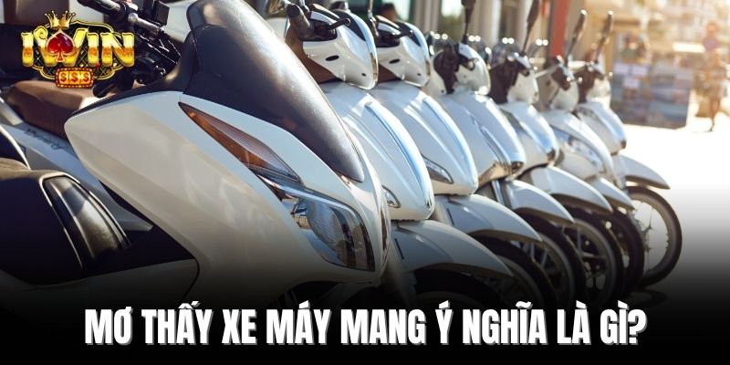 Mơ thấy xe máy mang ý nghĩa là gì?