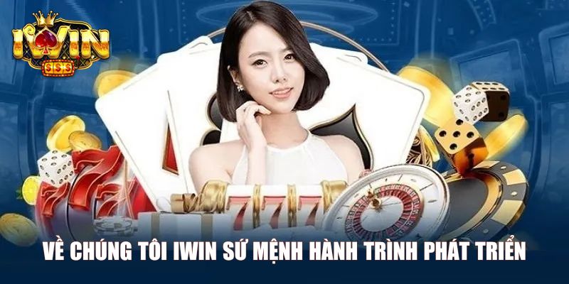 Về chúng tôi Iwin sứ mệnh hành trình phát triển